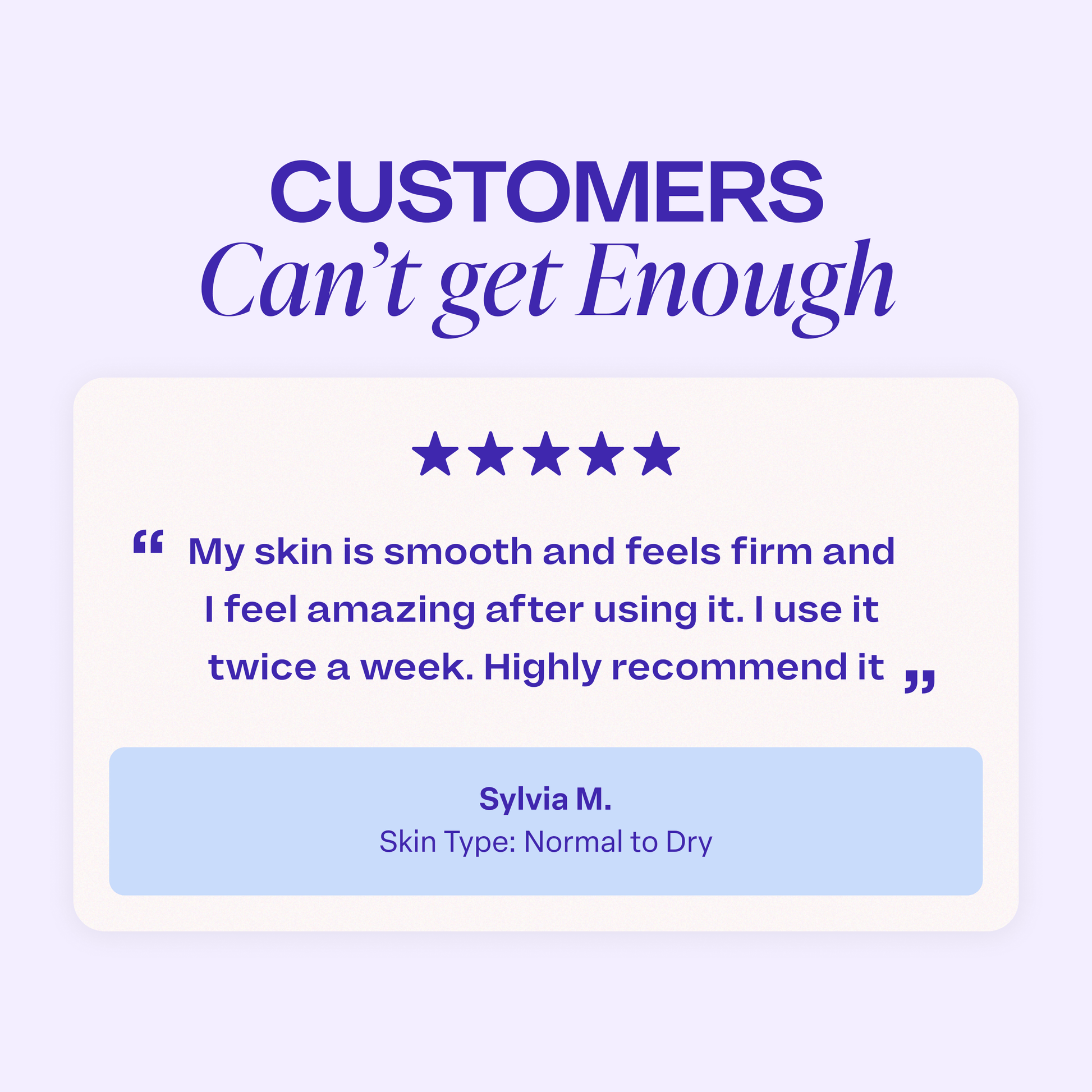 A customer review graphic titled “Customers Can’t Get Enough” with a five-star rating. The review reads: “My skin is smooth and feels firm and I feel amazing after using it. I use it twice a week. Highly recommend it.” The reviewer is listed as “Sylvia M.” with the skin type “Normal to Dry.”